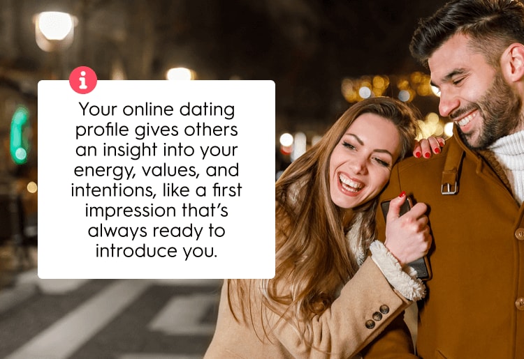 Navigating New Relationships on Valentine's Day Your online dating profile gives others an insight into your energy, values, and intentions, like a first impression that’s always ready to introduce you.